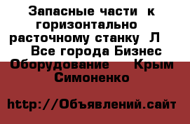 Запасные части  к горизонтально - расточному станку 2Л 614. - Все города Бизнес » Оборудование   . Крым,Симоненко